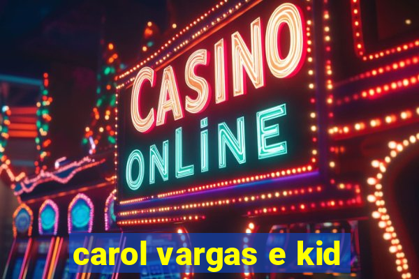 carol vargas e kid